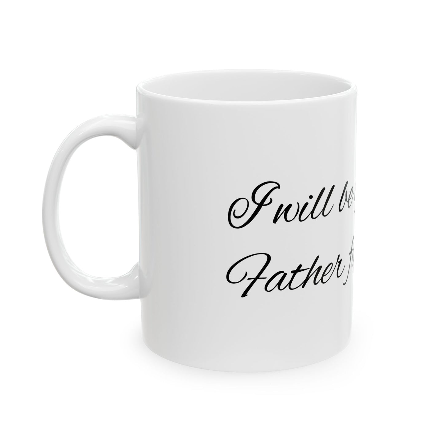 I will be your Father figure Mug Perfect Gift for Loved Ones, Coffee Lovers, Motivational Quote Decor, 11oz, 15oz